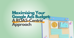 Maximising Your Google Ads Budget: A ROAS-Centric Approach
